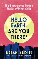 Hello Earth, Are You There? The Best Science Fiction Stories of Brian Aldiss