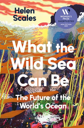 Cover: What the Wild Sea Can Be: Shortlisted for the Women's Prize for Nonfiction von Scales, Helen