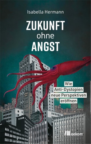 Cover: Zukunft ohne Angst wie Anti-Dystopien neue Perspektiven eröffnen von Isabella Hermann